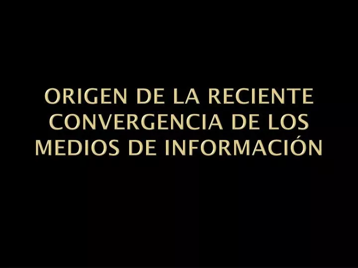 origen de la reciente convergencia de los medios de informaci n