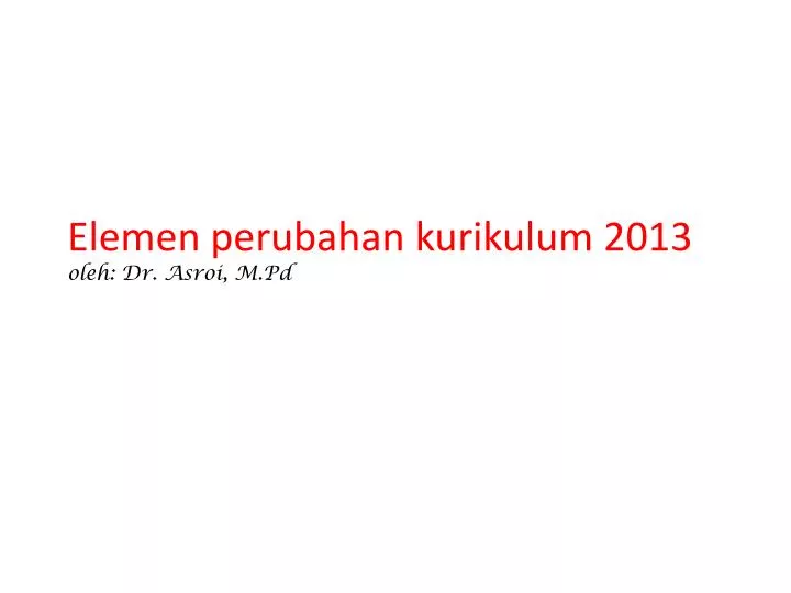 elemen perubahan kurikulum 2013 oleh dr asroi m pd