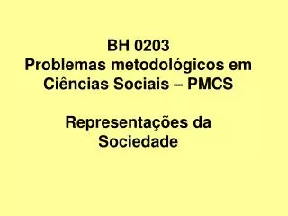 bh 0203 problemas metodol gicos em ci ncias sociais pmcs representa es da sociedade