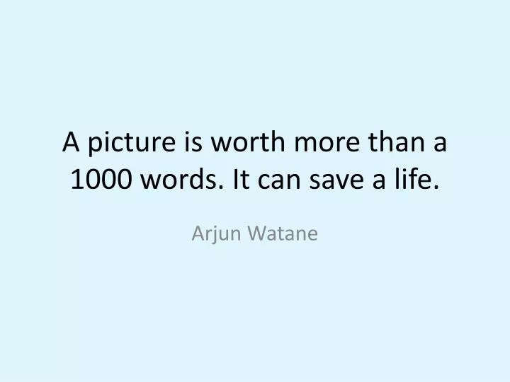 a picture is worth more than a 1000 words it can save a life
