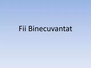 fii binecuvantat