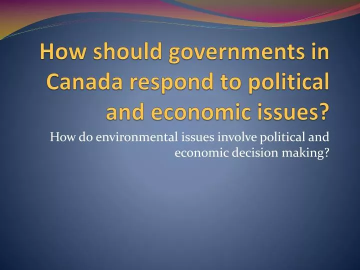 how should governments in canada respond to political and economic issues