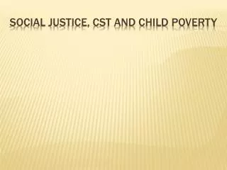 SOCIAL JUSTICE, CST AND CHILD POVERTY