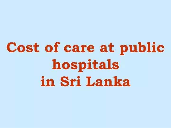 cost of care at public hospitals in sri lanka