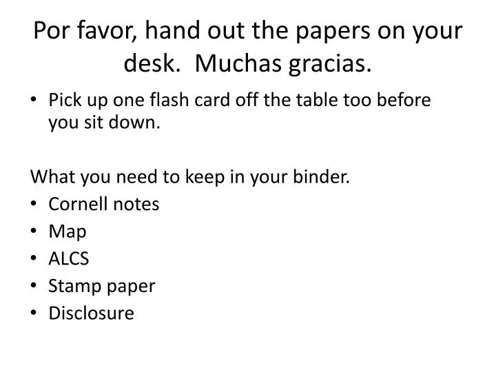 por favor hand out the papers on your desk muchas gracias