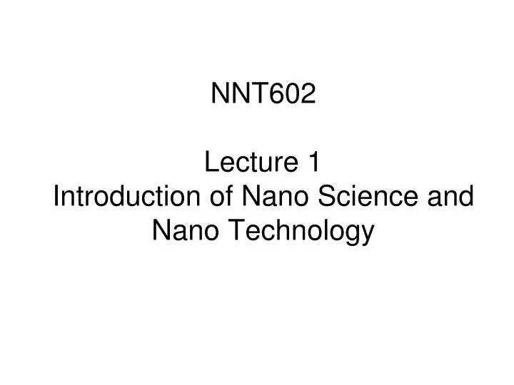 nnt602 lecture 1 introduction of nano science and nano technology