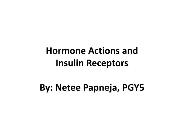 hormone actions and insulin receptors by netee papneja pgy5