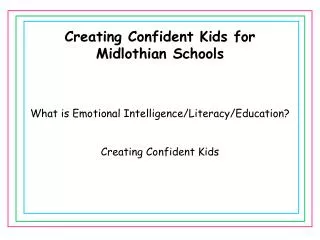Creating Confident Kids for Midlothian Schools What is Emotional Intelligence/Literacy/Education?