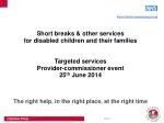 Short breaks &amp; other services for disabled children and their families Targeted services