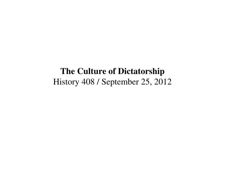 the culture of dictatorship history 408 september 25 2012