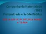 Campanha da fraternidade 2012 Fraternidade e Saúde Pública - slide 1