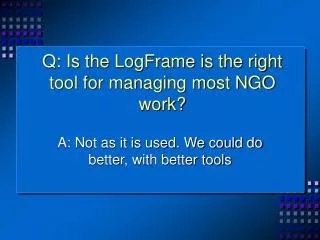 Q: Is the LogFrame is the right tool for managing most NGO work?