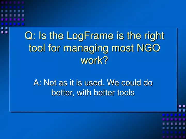 q is the logframe is the right tool for managing most ngo work