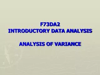 F73DA2 INTRODUCTORY DATA ANALYSIS ANALYSIS OF VARIANCE