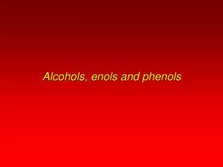Alcohols , enols and phenols