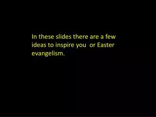 In these slides there are a few ideas to inspire you or Easter evangelism.