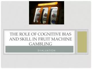 The role of cognitive bias and skill in fruit machine gambling