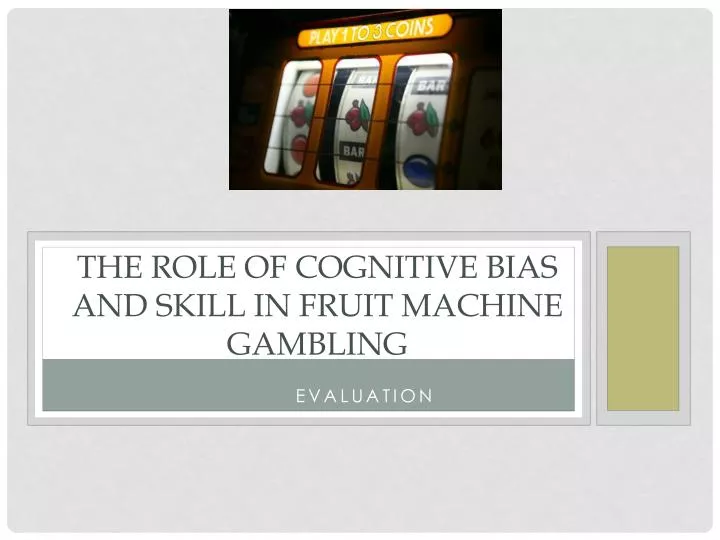 the role of cognitive bias and skill in fruit machine gambling