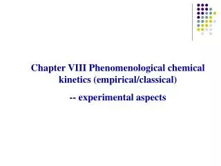 Chapter VIII Phenomenological chemical kinetics (empirical/classical) -- experimental aspects