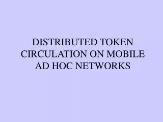 DISTRIBUTED TOKEN CIRCULATION ON MOBILE AD HOC NETWORKS