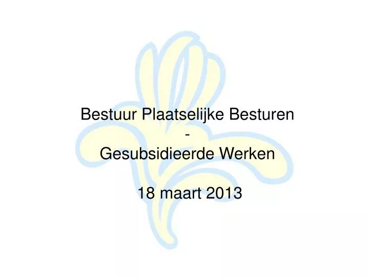 bestuur plaatselijke besturen gesubsidieerde werken 18 maart 2013