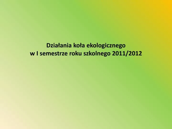 dzia ania ko a ekologicznego w i semestrze roku szkolnego 2011 2012