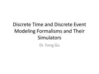 Discrete Time and Discrete Event Modeling Formalisms and Their Simulators