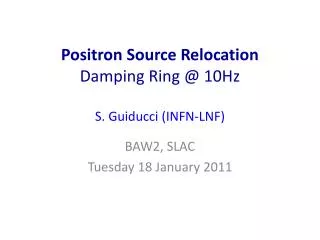 Positron Source Relocation Damping Ring @ 10Hz S. Guiducci (INFN-LNF)