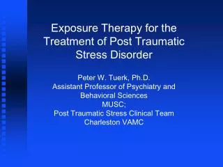 Exposure Therapy for the Treatment of Post Traumatic Stress Disorder Peter W. Tuerk, Ph.D.