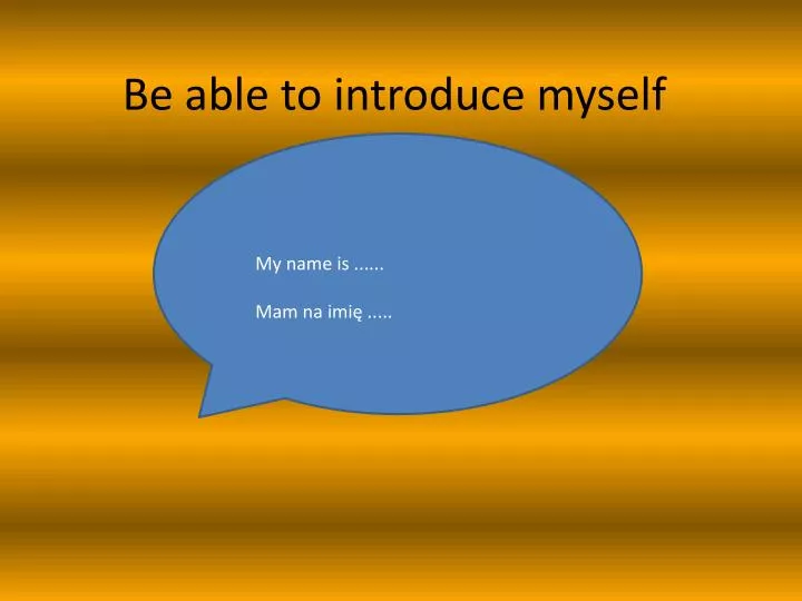 be able to introduce myself