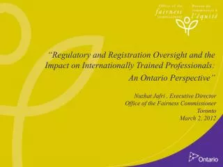 Nuzhat Jafri , Executive Director Office of the Fairness Commissioner Toronto March 2, 2012