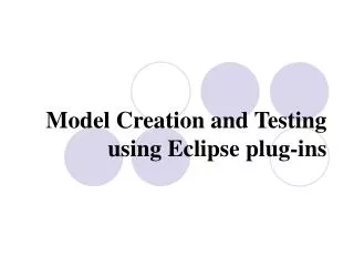 Model Creation and Testing using Eclipse plug-ins