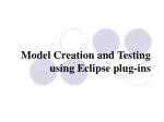 Model Creation and Testing using Eclipse plug-ins - slide 1