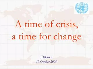 A time of crisis, a time for change Ottawa 19 October 2009