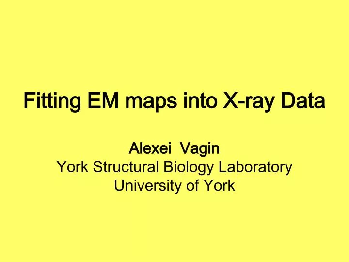 fitting em maps into x ray data alexei vagin york structural biology laboratory university of york