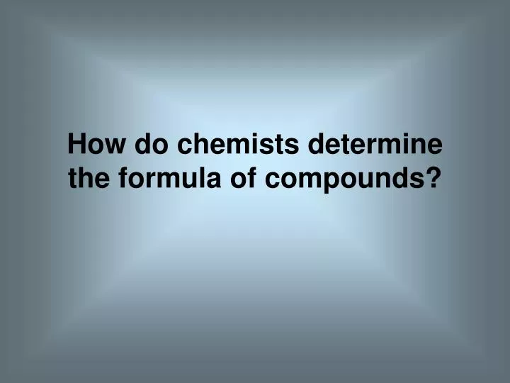 how do chemists determine the formula of compounds