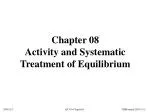 Chapter 08 Activity and Systematic Treatment of Equilibrium - slide 1
