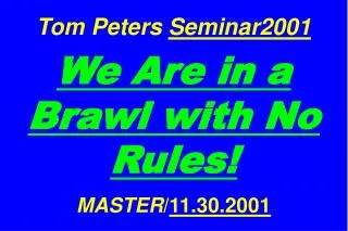 Tom Peters Seminar2001 We Are in a Brawl with No Rules! MASTER / 11.30.2001