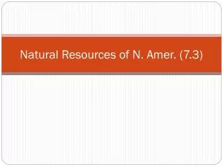 Natural Resources of N. Amer. (7.3)
