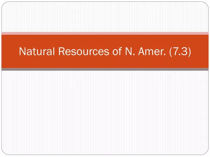 natural resources of n amer 7 3