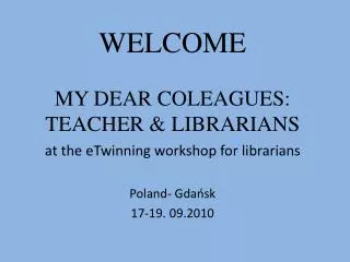 WELCOME MY DEAR COLEAGUES: TEACHER &amp; LIBRARIANS