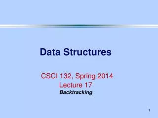 Data Structures CSCI 132, Spring 2014 Lecture 17 Backtracking