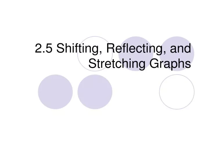 2 5 shifting reflecting and stretching graphs