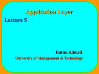 Application Layer Lecture 5 				Imran Ahmed University of Management &amp; Technology