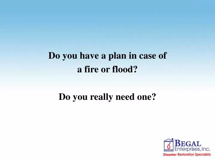 do you have a plan in case of a fire or flood do you really need one