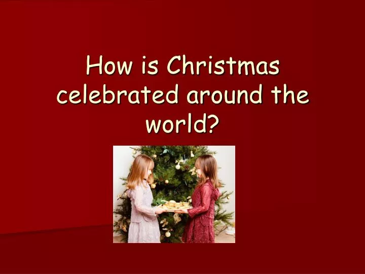 how is christmas celebrated around the world