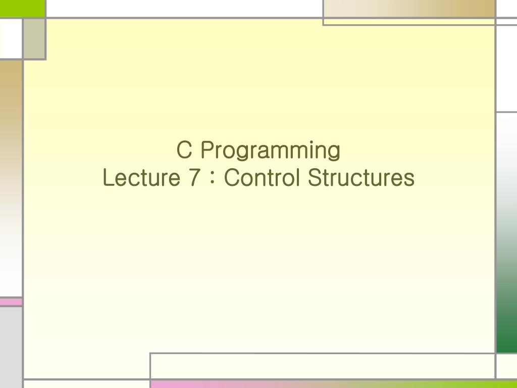 PPT - C Programming Lecture 7 : Control Structures PowerPoint ...