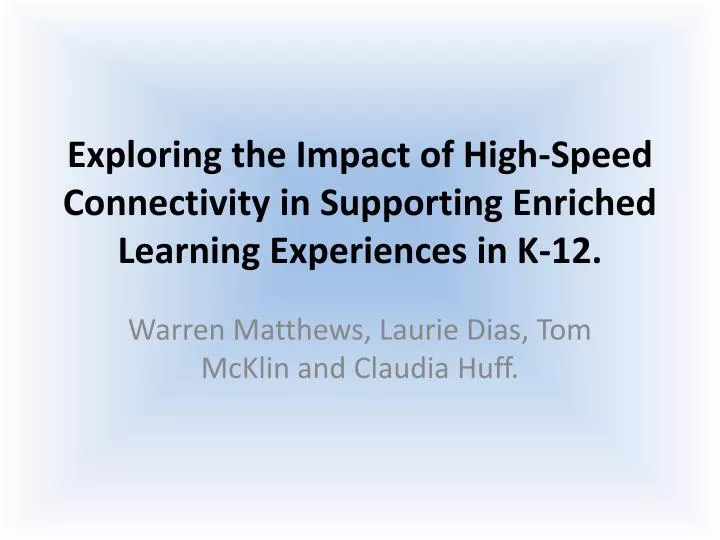 exploring the impact of high speed connectivity in supporting enriched learning experiences in k 12