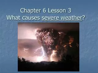 Chapter 6 Lesson 3 What causes severe weather ?