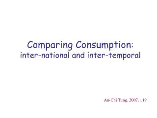 Comparing Consumption : inter-national and inter-temporal